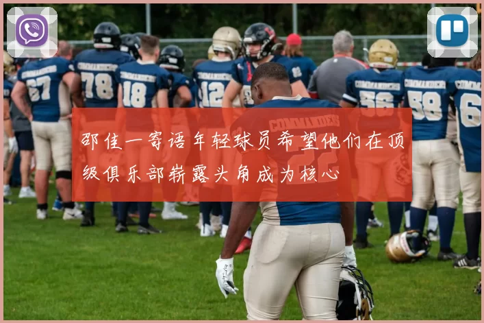 邵佳一寄语年轻球员希望他们在顶级俱乐部崭露头角成为核心