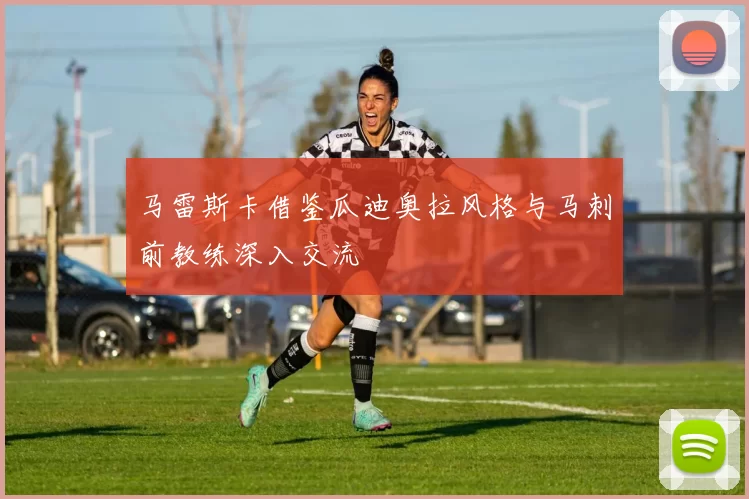 马雷斯卡借鉴瓜迪奥拉风格与马刺前教练深入交流