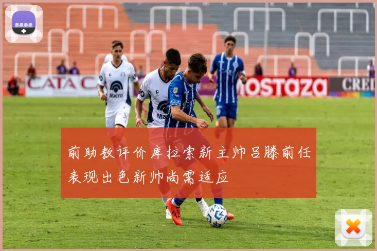 前助教评价库拉索新主帅吕滕前任表现出色新帅尚需适应